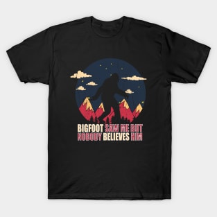 Bigfoot saw me but nobody believes him T-Shirt